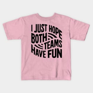 I Just Hope Both Teams Have Fun Kids T-Shirt